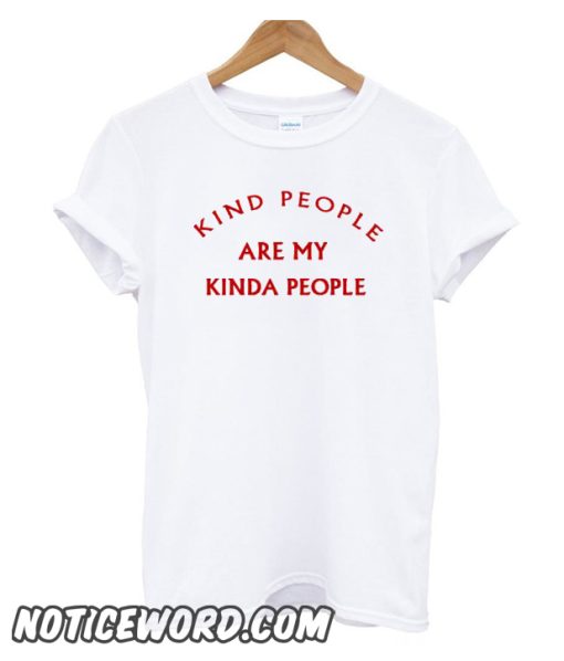 Kind People Are My Kinda People smooth T shirt