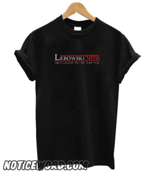 Lebowski 2020 This Aggression Will Not Stand Man smooth T-Shirt