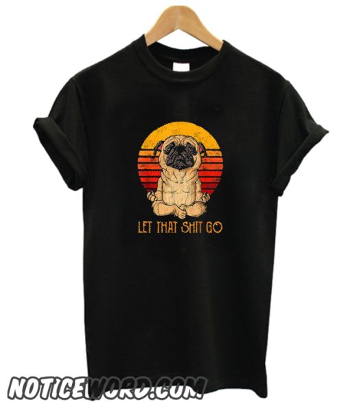 Let that shit go retro yoga smooth Tshirt