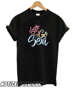 Let's go to The Sea smooth T Shirt