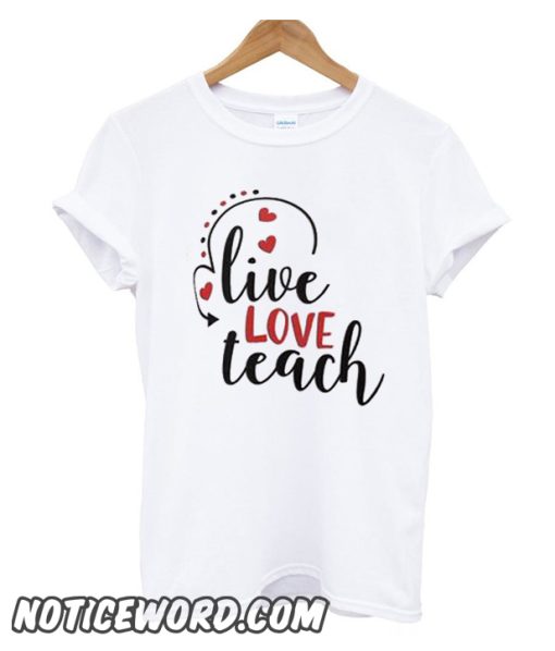 Live Love Teach smooth T Shirt