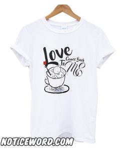 Love Comes Back To Me smooth T-Shirt