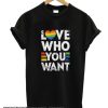 Love Who You Want smooth T Shirt