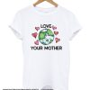 Love Your Mother Earth Day smooth T shirt