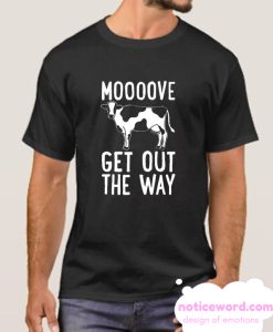 MOOOOVE GET OUT THE WAY COW smooth T-SHIRT
