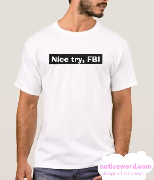 Nice Try FBI smooth T Shirt