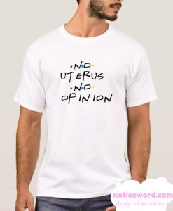 No uterus no opinion smooth T-Shirt