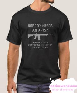 Nobody needs an ar15 nobody needs a whiny little bitch either smooth T-Shirt