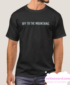 OFF TO THE MOUNTAINS smooth T SHIRT