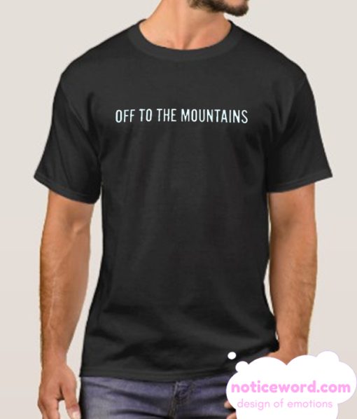 OFF TO THE MOUNTAINS smooth T SHIRT