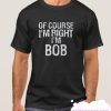 Of Course I'm Right smooth T Shirt