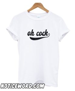 Oh Cock smooth T Shirt