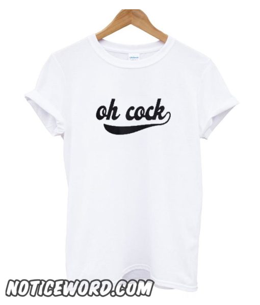 Oh Cock smooth T Shirt