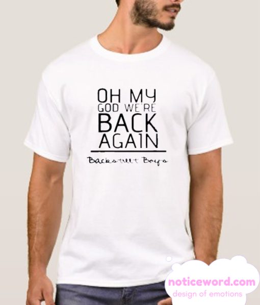 Oh my god we’re back again backstreet boys smooth T-Shirt