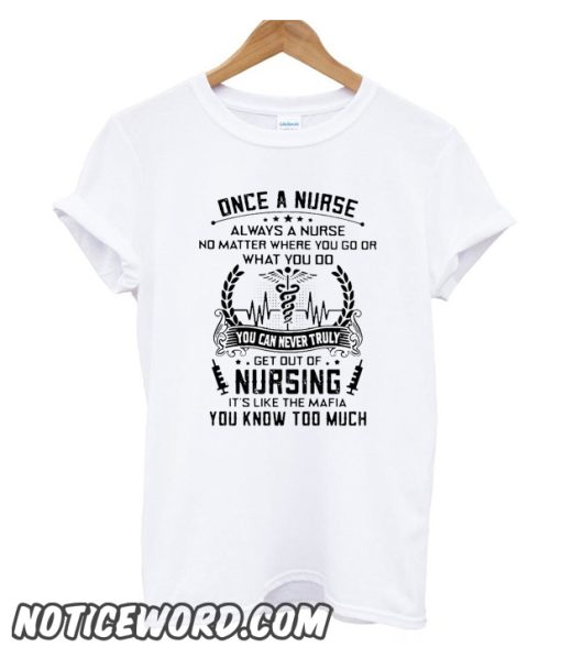 Once a nurse always a nurse no matter where you go or what you do smooth T-Shirt