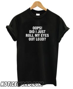 Oops Did I Just roll My Eyes Out Loud smooth T Shirt