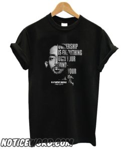 Ownership is everything own your mind mind your own rip Nipsey Hussle smooth T-Shirt