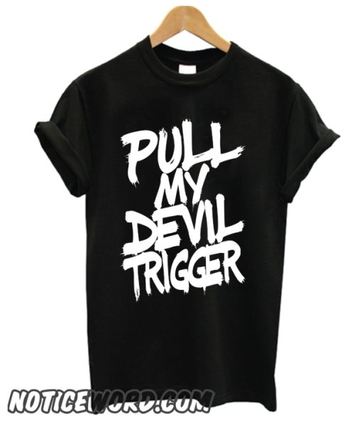 PULL MY DEVIL TRIGGER smooth T SHIRT