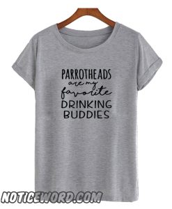 Parrotheads Are My Favorite Drinking Buddies smooth T-Shirt