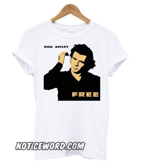 Rick Astley Free Funny smooth T shirt