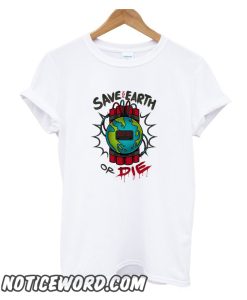 Save the Earth or Die smooth T Shirt