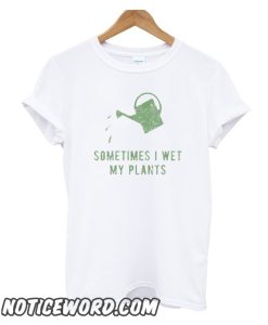 Sometimes I Wet My Plants smooth T-Shirt