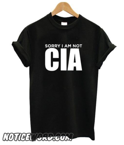 Sorry i am not CIA smooth t shirt