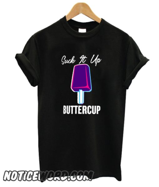 Suck It Up Buttercup smooth T Shirt