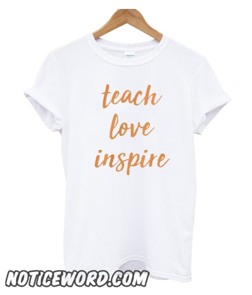 Teach Love Inspire Inspirational Phrase smooth T-Shirt