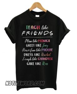 Teach like friends plan like monica greet like joey smooth T shirt