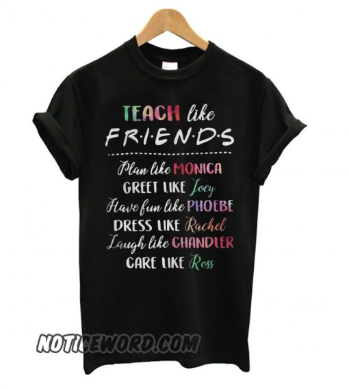Teach like friends plan like monica greet like joey smooth T shirt