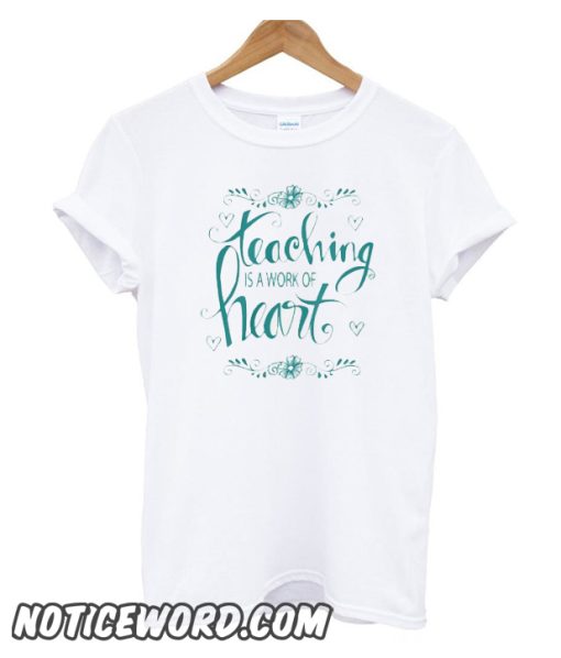 Teaching Is A Work Of Heart Cute Phrase smooth T-Shirt
