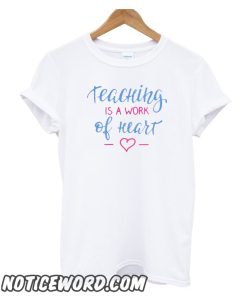 Teaching Is A Work Of Heart smooth T-Shirt