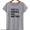 That's A Horrible Idea smooth  T-shirts