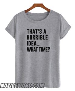 That's A Horrible Idea smooth  T-shirts