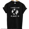 There Is No Planet B Earth Day smooth T Shirt