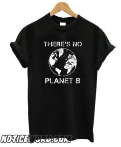 There Is No Planet B Earth Day smooth T Shirt