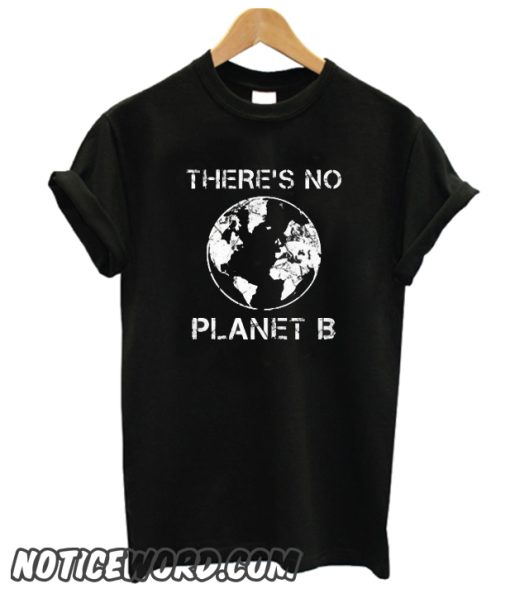 There Is No Planet B Earth Day smooth T Shirt