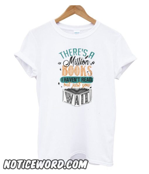 There's A Million Books I Haven't Read smooth T-Shirt