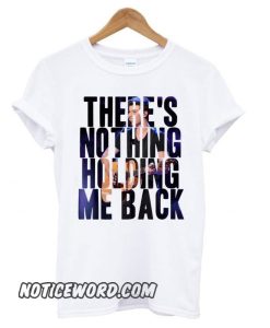 There’s Nothing Holding Me Back smooth T shirt