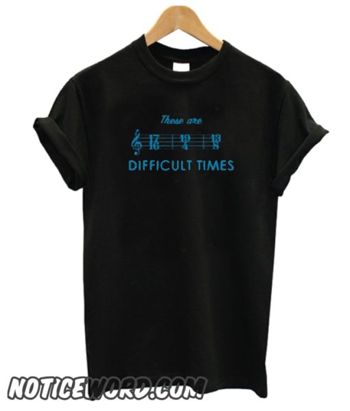 These Are Difficult Times smooth T-Shirt