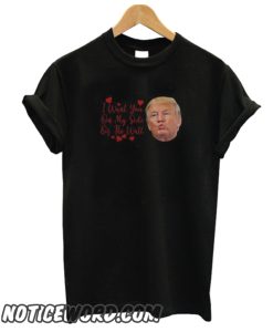 Trump – I Want You On My Side Of The Wall smooth T-Shirt