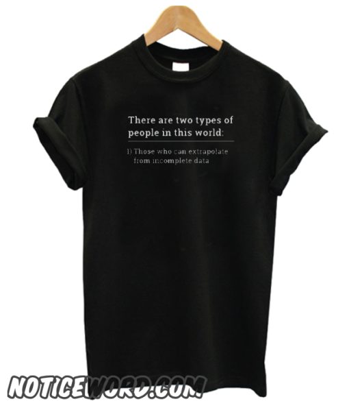 Two types of people - extrapolate incomplete data smooth T-Shirt