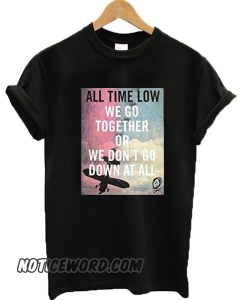 We go together or we don’t go down at all All Time Low smooth T-shirt