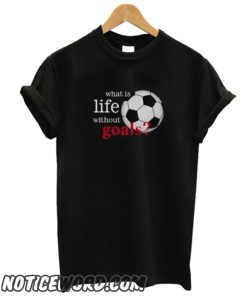 What is Life Without Goals Soccer smooth T Shirt