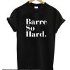 Barre So Hard smooth T Shirt