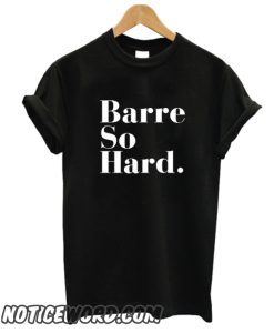 Barre So Hard smooth T Shirt