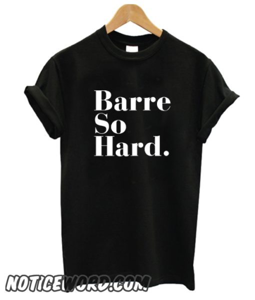 Barre So Hard smooth T Shirt