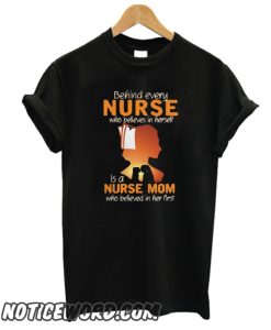 Behind every nurse who believes in herself is a nurse mom smooth T-shirt