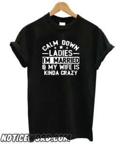 Calm down Ladies I'm Married smooth T Shirt